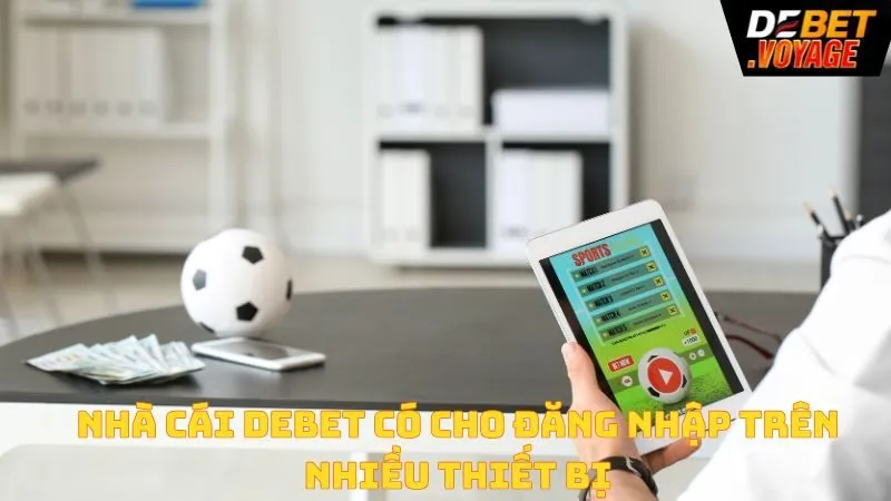 Nhà cái Debet có cho đăng nhập trên nhiều thiết bị